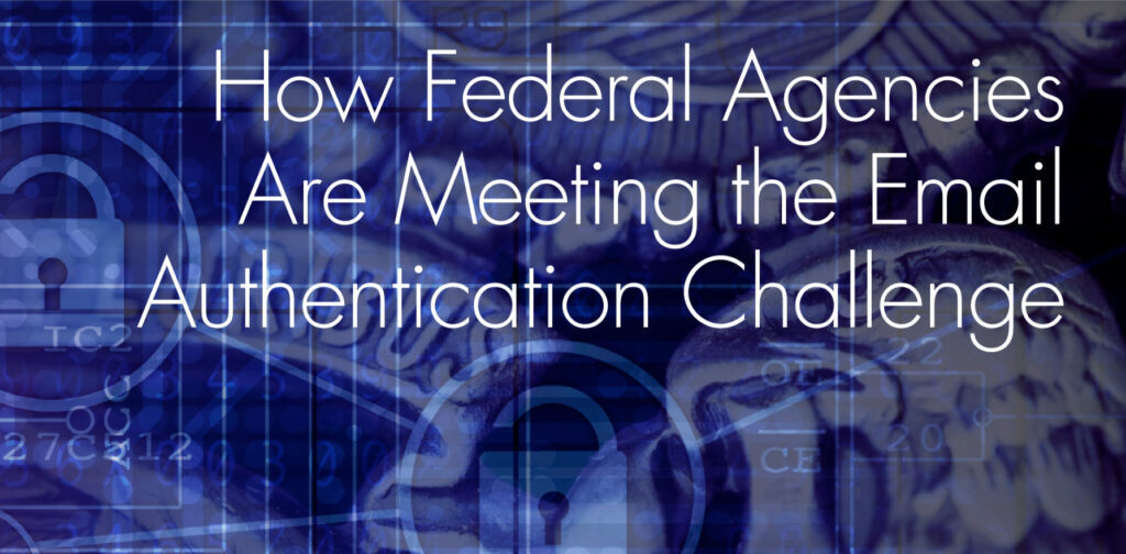 how federal agencies are meeting the email authentication challenge